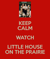 Keep Calm Watch Little House On The Prairie Little House Keep Calm Prairie