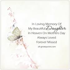 Mother's day is such a special time for remembering all those wonderful women in our lives who mean so much to us. For My Beautiful Daughter In Heaven On Mother S Day Card