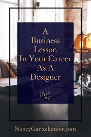 An Important Business Lesson To Learn In Your Working Career As A Designer Nancy Ganzekaufer Interior Design Business Business Design Interior Design Jobs
