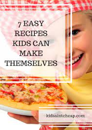 7 Easy Recipes Kids Can Make Themselves Kids Ain T Cheap Easy Meals For Kids Recipes Kids Can Make Easy Meals