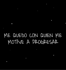 Lanzarse a la aventura, experimentar lo novedoso, exponerse a. Me Quedo Con Quien Me Motive A Progresar Frases Pw