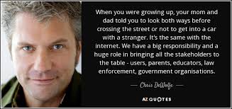 Chris DeWolfe quote: When you were growing up, your mom and dad told...