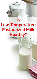 Is Low Temperature Pasteurized Milk Healthy