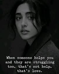 When Someone Helps You and They're Struggling too. That's Not Help. That's  Love❤️