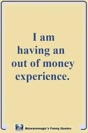 You will never get out of it alive. Top 14 Funny Quotes From Bizwaremagic Money Quotes Funny Funny Quotes Sarcasm Funny Quotes