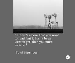 It is not, however, seen as a burden but as an opportunity by many writers. 7 Toni Morrison Quotes For Writers And About Writing Writer S Digest
