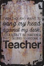 Even though I want to bang my head against a desk… teacher funny Beige Wall  Art Decor Funny Gift 12 x 18 Inch - Walmart.com