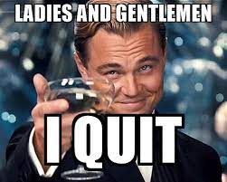 I'm leaving my job meme. 25 Funny Memes To Help You Quit In Style Sayingimages Com
