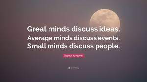 She was an american diplomat and a great humanitarian. Eleanor Roosevelt Quote Great Minds Discuss Ideas Average Minds Discuss Events Small Minds Discuss People