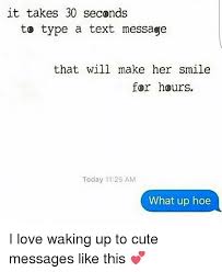 5 sweet sms messages to make her smile. It Takes 30 Seconds To Type A Text Message That Will Make Her Smile For Hours Today 1125 Am What Up Hoe I Love Waking Up To Cute Messages Like This