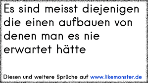 Es Sind Meisst Diejenigen Die Einen Aufbauen Von Denen Man Es Nie Erwartet Hatte Tolle Spruche Und Zitate Auf Www Likemonster De