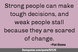 Enter your email address to subscribe to this blog and receive notifications of. Strong People Can Make Tough Decisions And Weak People Stall Ownquotes Com