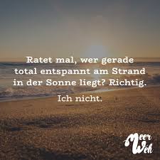 Visual Statements Ratet Mal Wer Gerade Total Entspannt Am Strand In Der Sonne Liegt Richtig Ich Nicht S Visual Statements Reisen Spruch Besinnliche Zitate