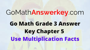 Other sets by this creator. Go Math Grade 3 Answer Key Chapter 5 Use Multiplication Facts Go Math Answer Key