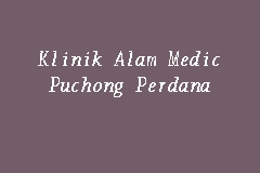 Klinik alam medic (kelana jaya) no. Klinik Alam Medic Puchong Perdana Klinik In Puchong