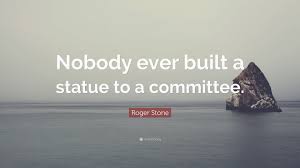 I'll be sitting on a train. Roger Stone Quote Nobody Ever Built A Statue To A Committee