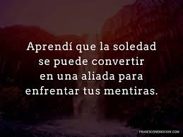 #2•de qe sirve tener muchos amigossi al final cuando los necesitas no estan con uno. Aprendi Que La Soledad Frases Con Emocion