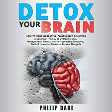 Amazon.com: Detox Your Brain: How To Stop Obsessive-Compulsive Behaviour -  A Cognitive Therapy To Overcome Ocd, Manage Panic Attacks, Master  Depression Emotions, Control Unwanted Intrusive Anxious Thoughts (Audible  Audio Edition): Philip Dare,