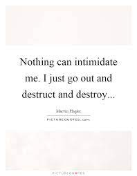 Nothing Can Intimidate Me I Just Go Out And Destruct And Destroy Picture Quotes