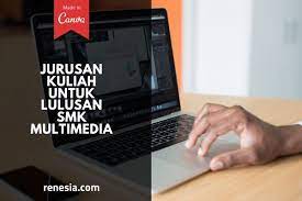 10 Jurusan Kuliah Untuk Lulusan Smk Multimedia Yang Perlu Kamu Tau