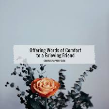 Jul 15, 2021 · comforting texts to send to a person who is grieving knowing what to say to a person who is grieving is not always easy. Offering Words Of Comfort To A Grieving Friend Simple Sympathy