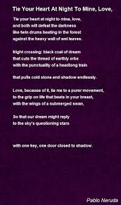 Tie Your Heart At Night To Mine Love Poem By Pablo Neruda Poem Hunter Inspirational Song Quotes Inspirational Quotes For Teens Inspirational Quotes For Students