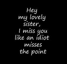 I Miss You Like An Idiot Misses The Point Positive Quotes Quotation Image As The Quote Says Description 28 Funny Sister Quotes To L Sister Quotes Funny Little Sister Quotes Sister Quotes