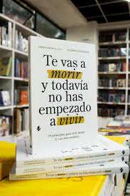  TE VAS A MORIR Y TODAVÍA NO HAS EMPEZADO A VIVIR