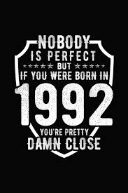 How old is my age in other planets if i was born in 1992? Buy Nobody Is Perfect But If You Were Born In 1992 You Re Pretty Damn Close Birthday Notebook For Your Friends That Love Funny Stuff Book Online At Low Prices In India
