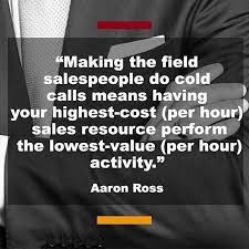 Making The Field Salespeople Do Cold Calls Means Having Your Highest Cost Per Hour Sales Resource Perform The Lowest Va Inspirierende Zitate Zitate Vertrieb