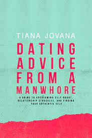 Dating Advice From A Manwhore: A Guide To Overcoming Self-Doubt,  Relationship Struggles, And Finding Your Authentic Self - Kindle Edition By  Jovana, Tiana. Self-Help Kindle Ebooks @ Amazon.com.