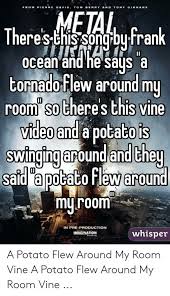 Clean vines you can show your grandparents. A Potato Flew Around My Room Before You Came A Potato Flew Around My Room Youtube Calmly Watches Potato Swing From The Fan Otwaduskii