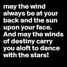 You get up, you go to work, eat three meals, you — george carlin. May The Wind Always Be At Your Back And The Sun Upon Your Face And May The Winds Of Destiny Carry You Aloft To Dance With The Stars Post By Kpsbswe