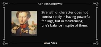 But consideration is not so simple. Carl Von Clausewitz Quote Strength Of Character Does Not Consist Solely In Having Powerful