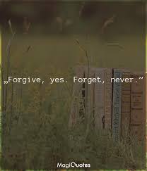 Forgive or forget is an american talk show aired in national syndication premiering for summer trial run on june 8, 1998, before being picked up for a full season, which began on august 31, 1998. Forgive Yes Forget Never Unknown Magiquotes Com