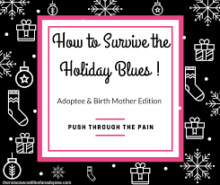 Adoption Surviving The Holidays Blues Adoptees Birth Mother Edition Birth Mother Birth Parents Holiday Blues