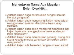 Contoh sorotan literatur di atas (hanya secara ringkas dan sepintas lalu sahaja) menunjukkan anda telah bersikap kritis dengan menjustifikasikan 'what. Kuliah 2 Edu 5900 Kaedah Penyelidikan Pernyataan Masalah