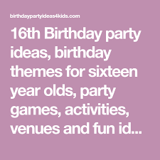 16th Birthday Party Ideas Birthday Themes For Sixteen Year Olds Party Games Activities Venues A 16th Birthday Party 16th Birthday Party Ideas 16th Birthday