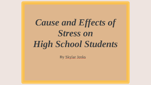 Almost anything can cause stress, depending on the situation and your ability to cope with it, but here are some of the more common stressors Cause And Effects Of Stress On High School Students By Skylar Jenks