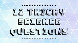 Displaying 22 questions associated with risk. Top 12 Tricky Science Questions Answered Owlcation