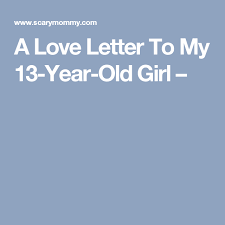 Happy Birthday Wishes For 13 Year Old Daughter A Love Letter To My 13 Year Old Girl Birthday Girl Quotes 13th Birthday Party Ideas For Girls Bday Girl
