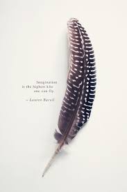 You Flow Like A Feather In A Beautiful World Imagination Is The Highest Kite One Can Fly Lauren Bacall Feather Quotes Feather Wonderful Words