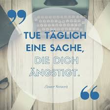 Zitate von eleanor roosevelt (11 zitate). Zitat Des Tages Tue Taglich Eine Sache Die Dich Angstigt Von Eleanor Roosevelt Stell Dich Den Dingen Die Dich Einschranken Und Entwickle Dich Weiter