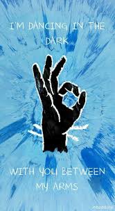 Baby Im Dancing In The Dark With You Between My Arms Bayby I Dancing In The Dark So You Know It I Know I Love This Song Ed Sheeran Lyrics Ed Sheeran Dancing In The Dark