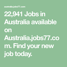 22 941 Jobs In Australia Available On Australia Jobs77 Com Find Your New Job Today Australia Job New Job