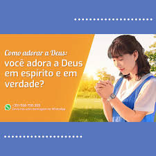 como adorar a deus voce adora a deus em espirito e em verdade igreja de deus todo poderoso adorar deus espiritismo palavra de fe