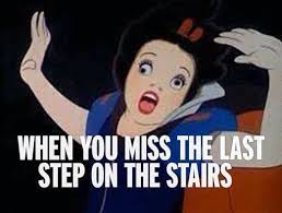 When You Miss The Last Step On The Stairs Snow White Funny Just For Laughs My Eyes Meme