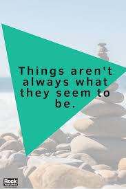 Things Aren T Always What They Appear To Be Rock Your Limits
