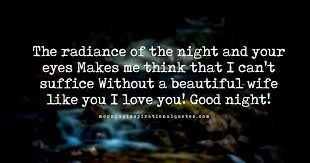 You are trying to make your girlfriend happy tonight but somehow, you keep staring at the ceiling i see, that's why i have written these romantic good night messages you can send to your girlfriend right away and make her feel she is the best thing to. Best Good Night Messages For Wife With Images