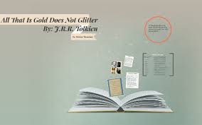 All that glitters is not gold is an aphorism stating that not everything that looks precious or true turns out to be so. All That Is Gold Does Not Glitter By Melanie Turnainsky
